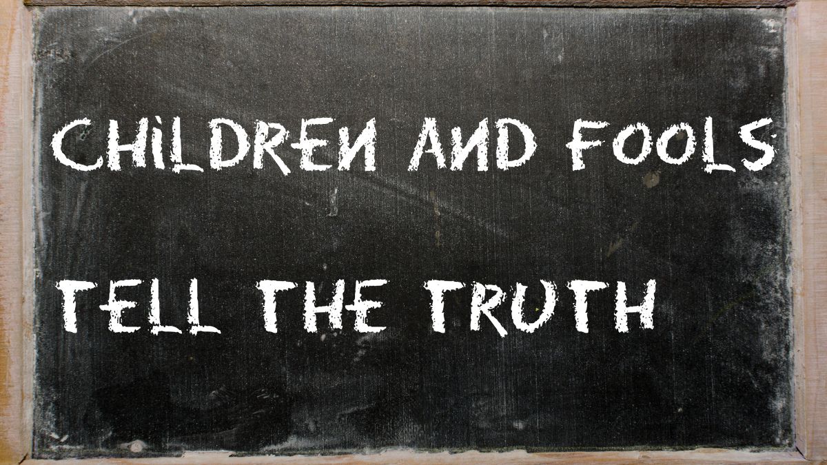 Sign saying "children and fools tell the truth"